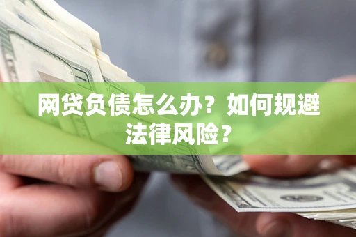 武汉网贷负债怎么办？如何规避法律风险？