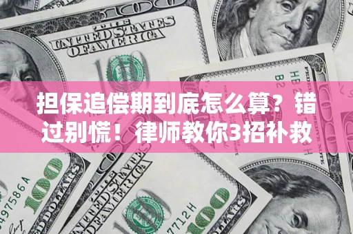 武汉担保追偿期到底怎么算？错过别慌！律师教你3招补救