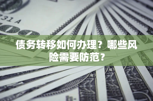 武汉债务转移如何办理？哪些风险需要防范？