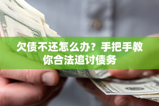 武汉欠债不还怎么办？手把手教你合法追讨债务