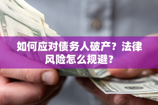 武汉如何应对债务人破产？法律风险怎么规避？