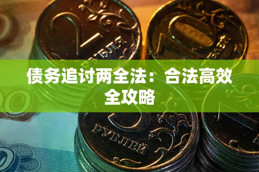武汉债务追讨两全法：合法高效全攻略