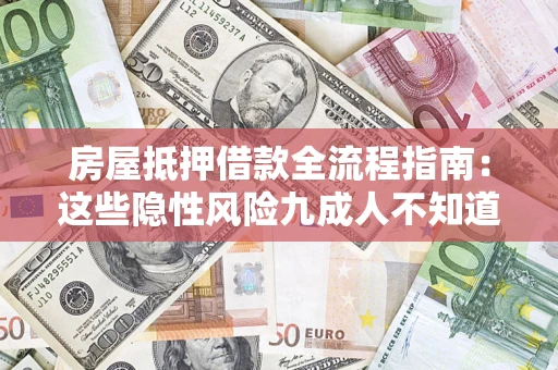 武汉房屋抵押借款全流程指南：这些隐性风险九成人不知道