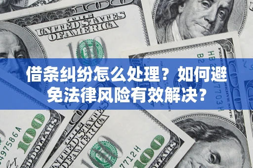 武汉借条纠纷怎么处理？如何避免法律风险有效解决？