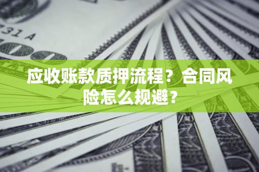 武汉应收账款质押流程？合同风险怎么规避？