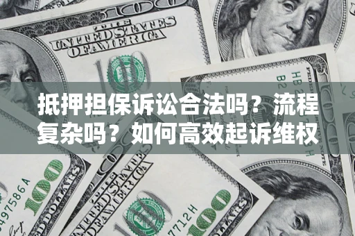 武汉抵押担保诉讼合法吗？流程复杂吗？如何高效起诉维权？