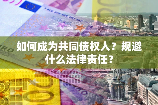 武汉如何成为共同债权人？规避什么法律责任？