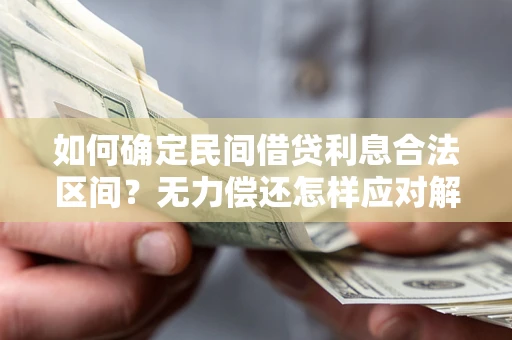 武汉如何确定民间借贷利息合法区间？无力偿还怎样应对解决法门？