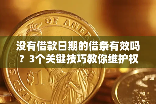 武汉没有借款日期的借条有效吗？3个关键技巧教你维护权益