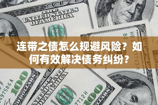 武汉连带之债怎么规避风险？如何有效解决债务纠纷？