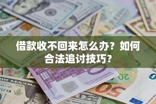 武汉借款收不回来怎么办？如何合法追讨技巧？