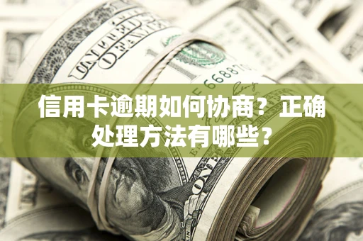 武汉信用卡逾期如何协商？正确处理方法有哪些？