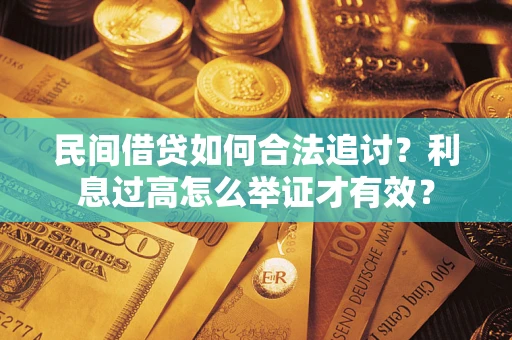 武汉民间借贷如何合法追讨？利息过高怎么举证才有效？