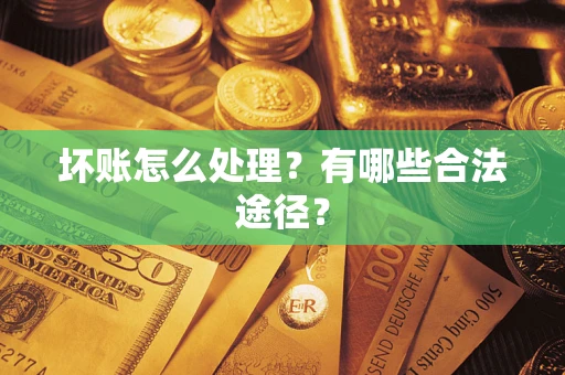 武汉坏账怎么处理？有哪些合法途径？