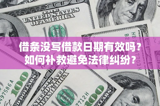 武汉借条没写借款日期有效吗？如何补救避免法律纠纷？