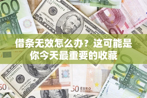 武汉借条无效怎么办？这可能是你今天最重要的收藏