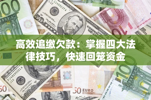 武汉高效追缴欠款：掌握四大法律技巧，快速回笼资金