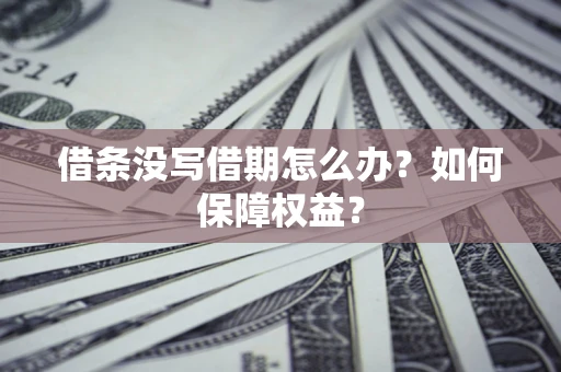 武汉借条没写借期怎么办？如何保障权益？