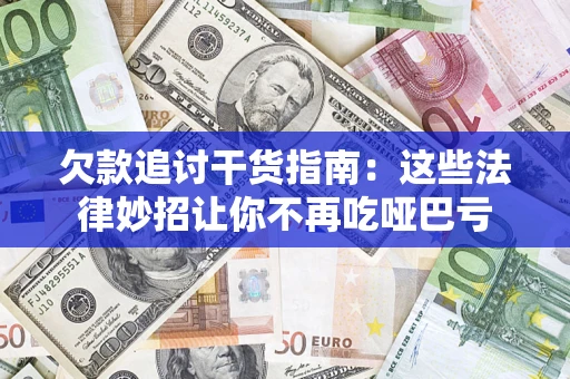 武汉欠款追讨干货指南：这些法律妙招让你不再吃哑巴亏