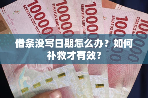 武汉借条没写日期怎么办？如何补救才有效？