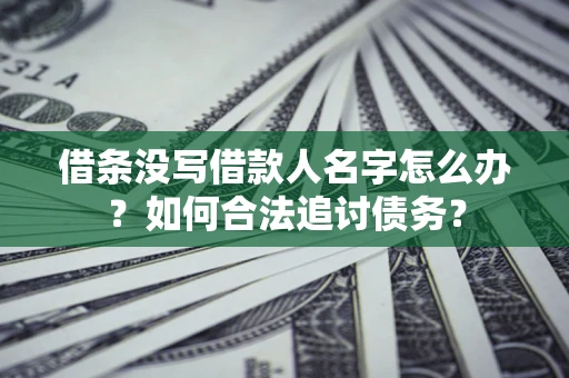 武汉借条没写借款人名字怎么办？如何合法追讨债务？