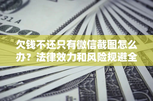 武汉欠钱不还只有微信截图怎么办？法律效力和风险规避全解析