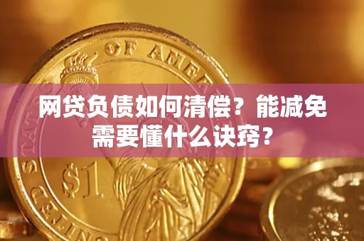 武汉网贷负债如何清偿？能减免需要懂什么诀窍？