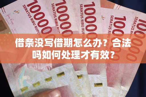 武汉借条没写借期怎么办？合法吗如何处理才有效？