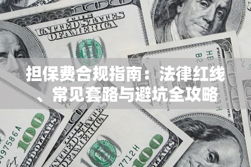 武汉担保费合规指南：法律红线、常见套路与避坑全攻略