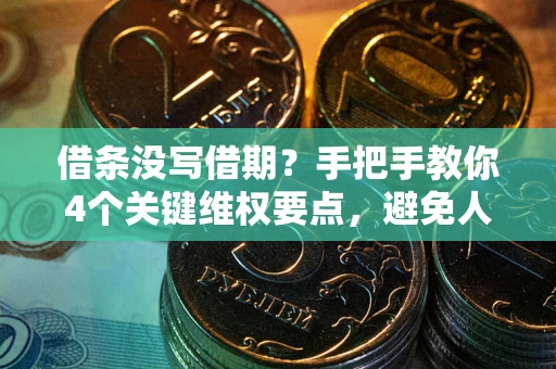 武汉借条没写借期？手把手教你4个关键维权要点，避免人财两空