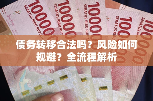 武汉债务转移合法吗？风险如何规避？全流程解析