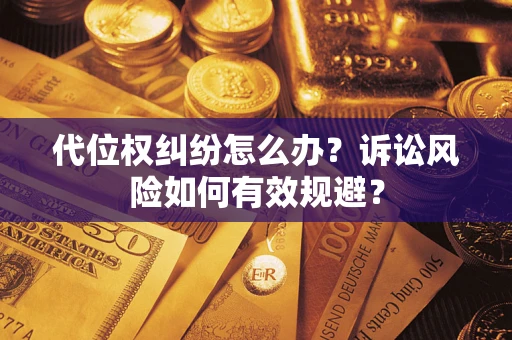 武汉代位权纠纷怎么办？诉讼风险如何有效规避？