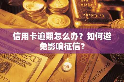 武汉信用卡逾期怎么办？如何避免影响征信？