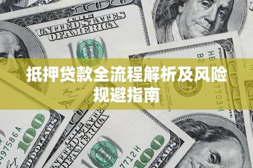 武汉抵押贷款全流程解析及风险规避指南