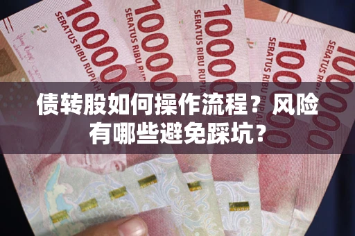 武汉债转股如何操作流程?风险有哪些避免踩坑? 武汉债转股如何操作流程?风险有哪些避免踩坑?