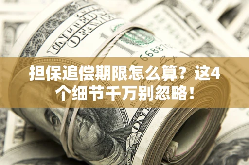 武汉担保追偿期限怎么算?这4个细节千万别忽略! 武汉担保追偿期限怎么算?这4个细节千万别忽略!