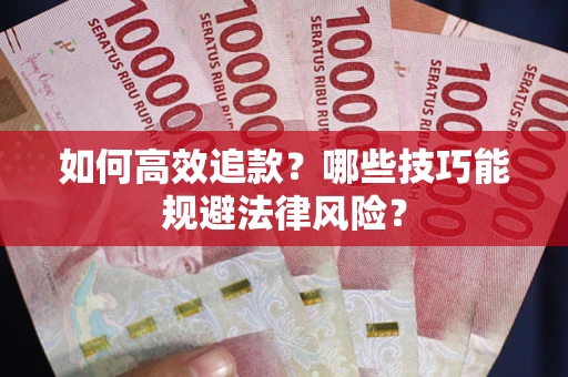 武汉如何高效追款？哪些技巧能规避法律风险？
