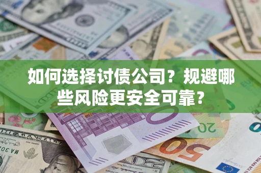 武汉如何选择讨债公司？规避哪些风险更安全可靠？