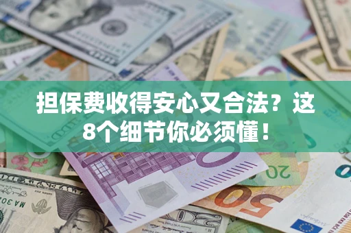 武汉担保费收得安心又合法？这8个细节你必须懂！