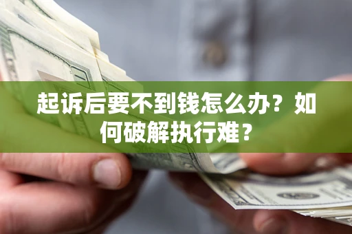 武汉起诉后要不到钱怎么办？如何破解执行难？