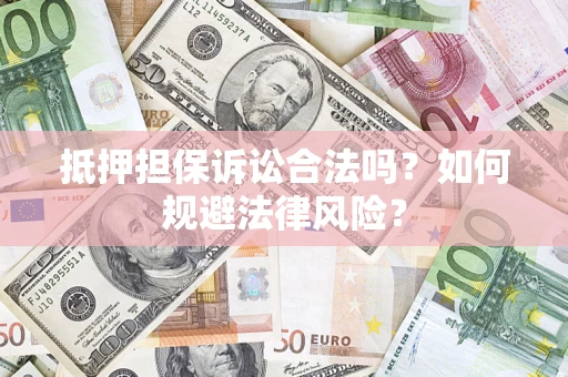 武汉抵押担保诉讼合法吗？如何规避法律风险？