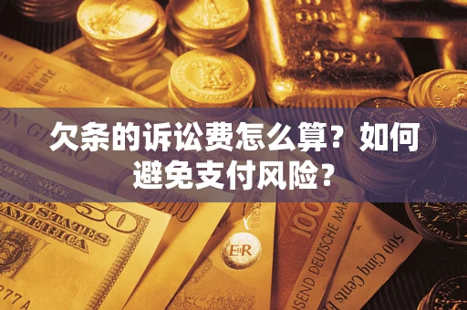 武汉欠条的诉讼费怎么算？如何避免支付风险？