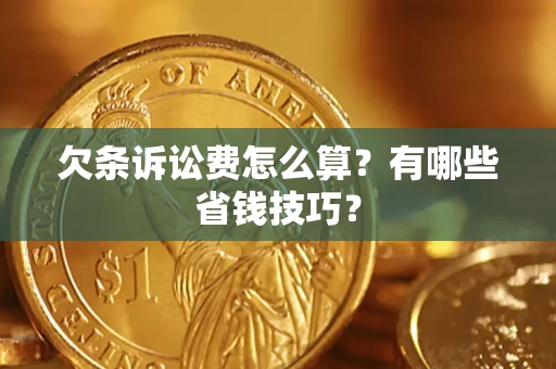 武汉欠条诉讼费怎么算？有哪些省钱技巧？