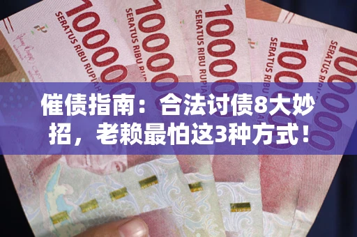 武汉催债指南：合法讨债8大妙招，老赖最怕这3种方式！
