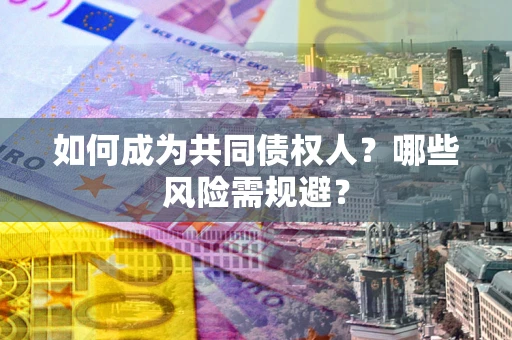 武汉如何成为共同债权人？哪些风险需规避？