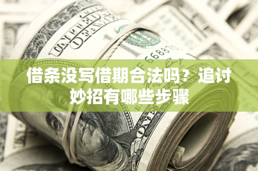 武汉借条没写借期合法吗？追讨妙招有哪些步骤