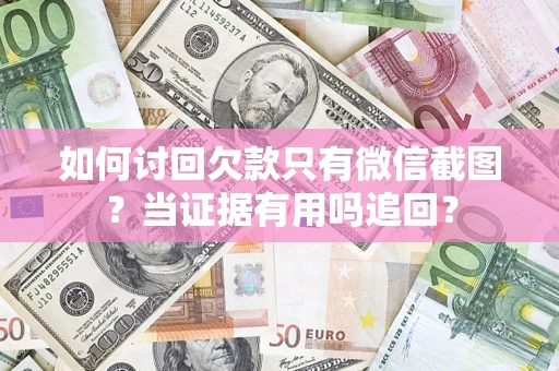 武汉如何讨回欠款只有微信截图？当证据有用吗追回？
