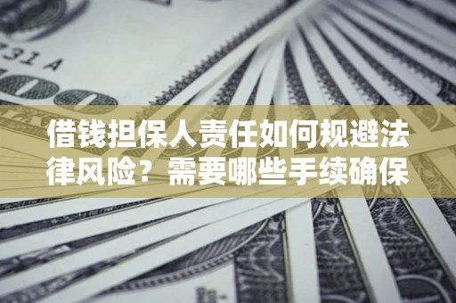 武汉借钱担保人责任如何规避法律风险？需要哪些手续确保安全？