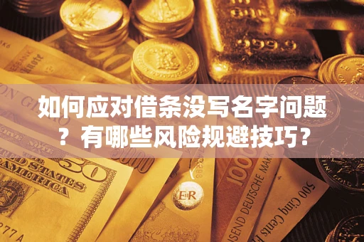 武汉如何应对借条没写名字问题？有哪些风险规避技巧？