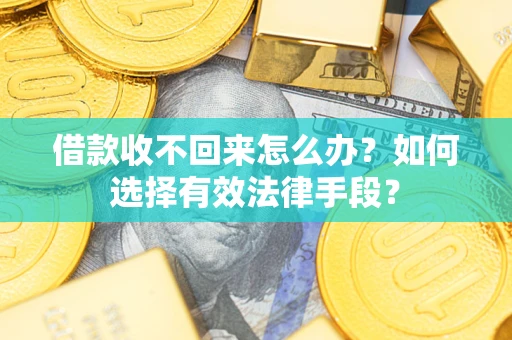 武汉借款收不回来怎么办？如何选择有效法律手段？